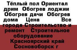 Тёплый пол Ориентал дрим. Обогрев лоджии. Обогрев дачи. Обогрев дома. › Цена ­ 1 633 - Все города Строительство и ремонт » Строительное оборудование   . Красноярский край,Сосновоборск г.